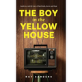 The Boy in the Yellow House: based on a real-life story of heartbreak, horror, and hope - Hardcover