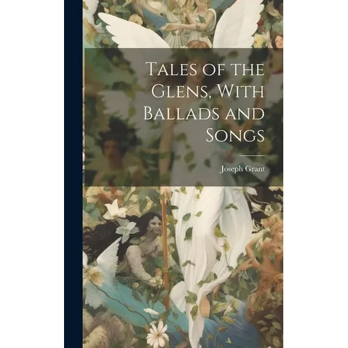Tales of the Glens, With Ballads and Songs - Hardcover