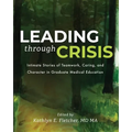 Leading Through Crisis: Intimate Stories of Teamwork, Caring, and Character in Graduate Medical Education - Paperback