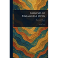 Glimpses of Unfamiliar Japan - Paperback