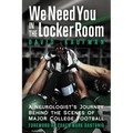 We Need You in the Locker Room: A Neurologist's Journey Behind the Scenes of Major College Football - Paperback