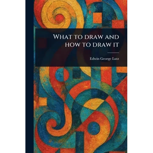 What to Draw and How to Draw It - Paperback