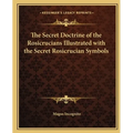 The Secret Doctrine of the Rosicrucians Illustrated with the Secret Rosicrucian Symbols - Paperback