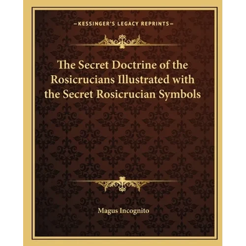 The Secret Doctrine of the Rosicrucians Illustrated with the Secret Rosicrucian Symbols - Paperback