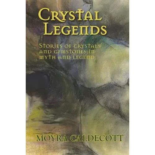 Crystal Legends: Stories of crystals and gemstones in myth and legend - Paperback