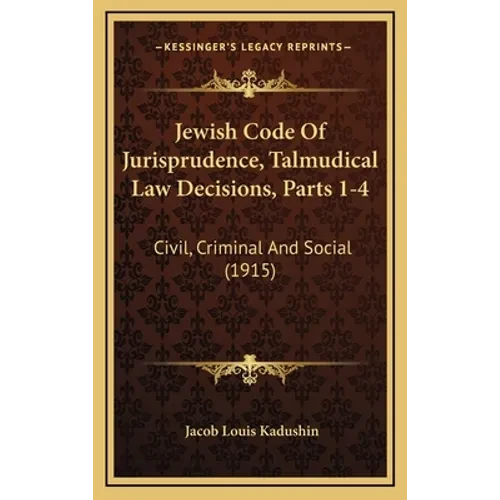Jewish Code Of Jurisprudence, Talmudical Law Decisions, Parts 1-4: Civil, Criminal And Social (1915) - Hardcover