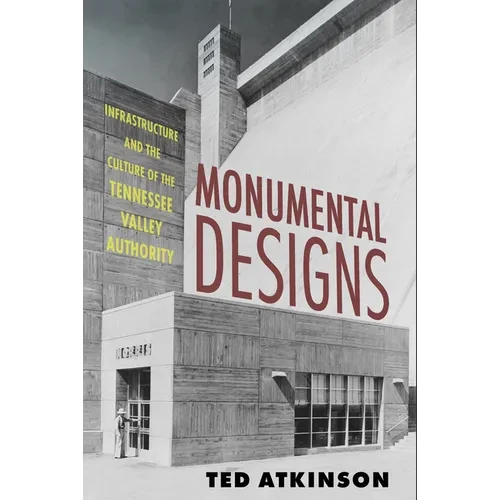 Monumental Designs: Infrastructure and the Culture of the Tennessee Valley Authority - Paperback