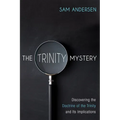 The Trinity Mystery: Discovering the Doctrine of the Trinity and Its Implications - Hardcover