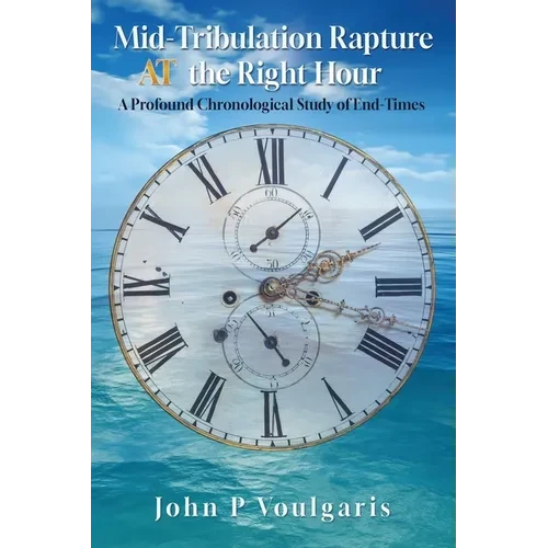 Mid-Tribulation Rapture AT the Right Hour: A Profound Chronological Study of End-Times - Paperback
