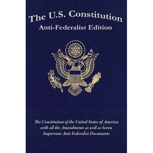 The U.S. Constitution: Anti-Federalist Edition - Hardcover