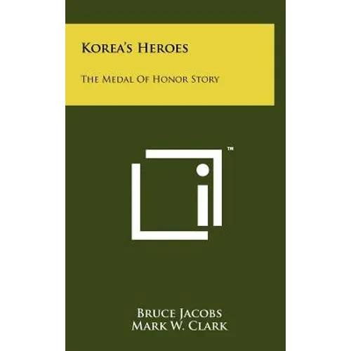 Korea's Heroes: The Medal Of Honor Story - Hardcover