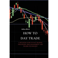 How to Day Trade: A Detailed Guide to Day Trading Strategies, Risk Management and Trader Psychology - Paperback