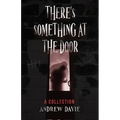 There's Something At The Door: A Collection - Paperback