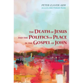 The Death of Jesus and the Politics of Place in the Gospel of John - Hardcover