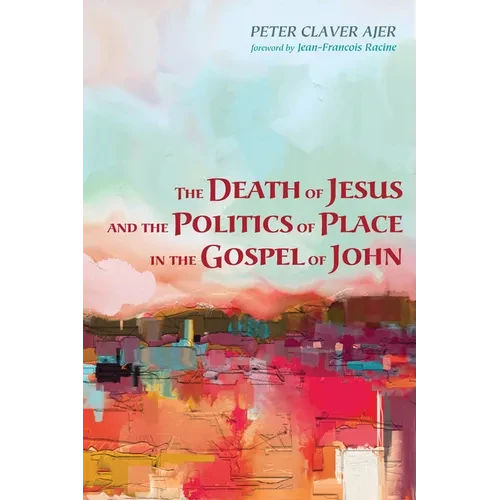 The Death of Jesus and the Politics of Place in the Gospel of John - Hardcover