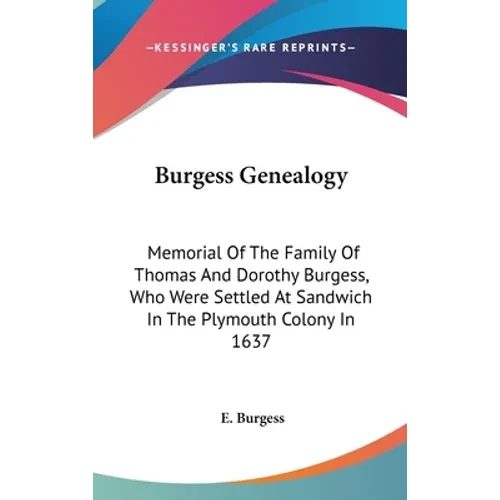 Burgess Genealogy: Memorial Of The Family Of Thomas And Dorothy Burgess, Who Were Settled At Sandwich In The Plymouth Colony In 1637 - Hardcover