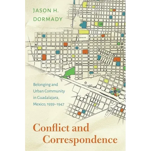 Conflict and Correspondence: Belonging and Urban Community in Guadalajara, Mexico, 1939-1947 - Paperback