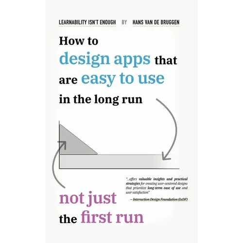 Learnability Isn't Enough: How to Design Apps That Are Easy to Use in the Long Run, Not Just the First Run - Hardcover