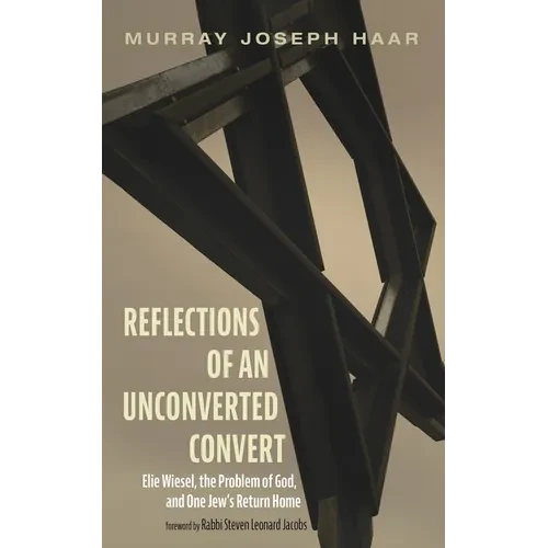 Reflections of an Unconverted Convert: Elie Wiesel, the Problem of God, and One Jew's Return Home - Hardcover