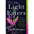 The Light Eaters: How the Unseen World of Plant Intelligence Offers a New Understanding of Life on Earth - Paperback