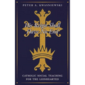 His Reign Shall Have No End: Catholic Social Teaching for the Lionhearted - Paperback