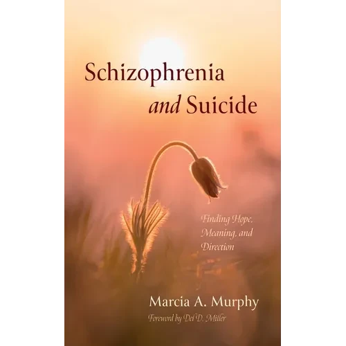 Schizophrenia and Suicide: Finding Hope, Meaning, and Direction - Paperback
