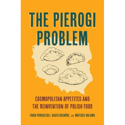 The Pierogi Problem: Cosmopolitan Appetites and the Reinvention of Polish Food Volume 86 - Paperback