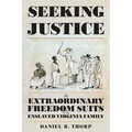 Seeking Justice: The Extraordinary Freedom Suits of an Enslaved Virginia Family - Hardcover