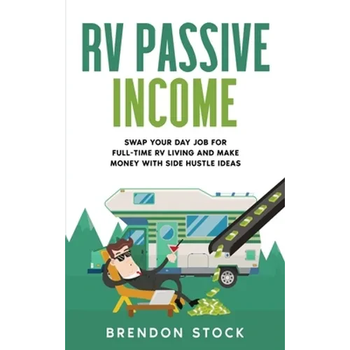 RV Passive Income: Swap Your Day Job for Full-Time RV Living and Make Money with Side Hustle Ideas - Hardcover
