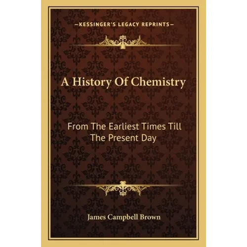 A History Of Chemistry: From The Earliest Times Till The Present Day - Paperback
