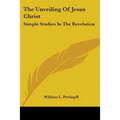 The Unveiling Of Jesus Christ: Simple Studies In The Revelation - Paperback