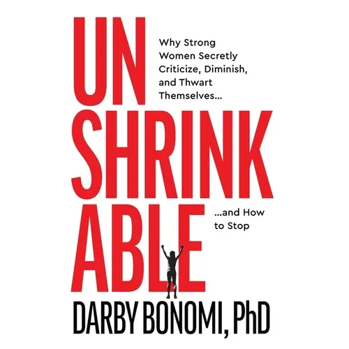 Unshrinkable: Why Strong Women Secretly Criticize, Diminish, and Thwart Themselves...and How to Stop - Hardcover