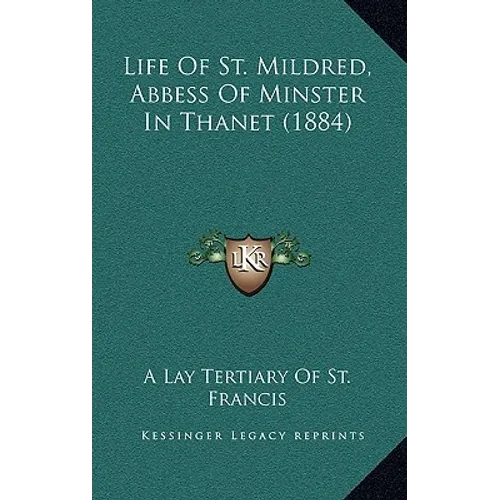 Life Of St. Mildred, Abbess Of Minster In Thanet (1884) - Hardcover