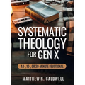 Systematic Theology for Gen X: A Guided Walk Through Christian Doctrine, Key Bible Passages and Real-Life Discipleship-Deepen Your Faith Without Long - Hardcover