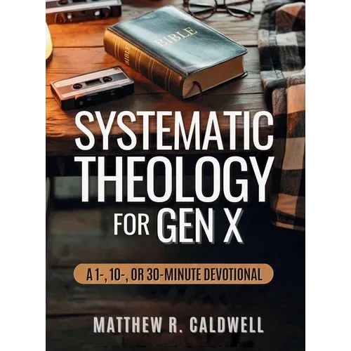Systematic Theology for Gen X: A Guided Walk Through Christian Doctrine, Key Bible Passages and Real-Life Discipleship-Deepen Your Faith Without Long - Hardcover