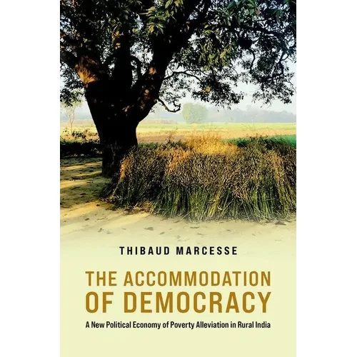 The Accommodation of Democracy: A New Political Economy of Poverty Alleviation in Rural India - Paperback