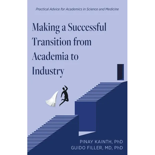 Making a Successful Transition from Academia to Industry: Practical Advice for Academics in Science and Medicine