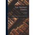 The Prophet Daniel: A Key to the Visions and Prophecies of the Book of Daniel - Paperback
