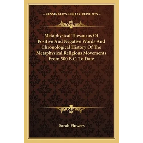 Metaphysical Thesaurus Of Positive And Negative Words And Chronological History Of The Metaphysical Religious Movements From 500 B.C. To Date - Paperback