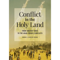 Conflict in the Holy Land: From Ancient Times to the Arab-Israeli Conflicts