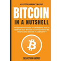 Bitcoin in a Nutshell: The definitive guide to introduce you to the world of Bitcoin, cryptocurrencies, trading and master it completely - Paperback