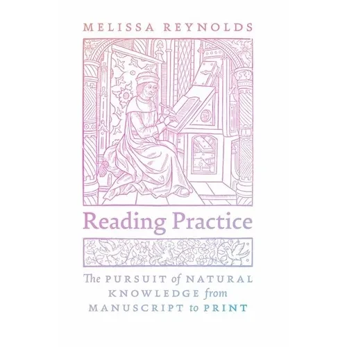 Reading Practice: The Pursuit of Natural Knowledge from Manuscript to Print - Hardcover