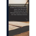 An Exposition of the Form of Government and the Rules of Discipline of the Presbyterian Church in the United States