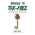 Moving to Tax-Free: Strategies for Creating Tax-Free Retirement Income, and Tax-Free Lifetime Legacy Income for Your Children - Hardcover