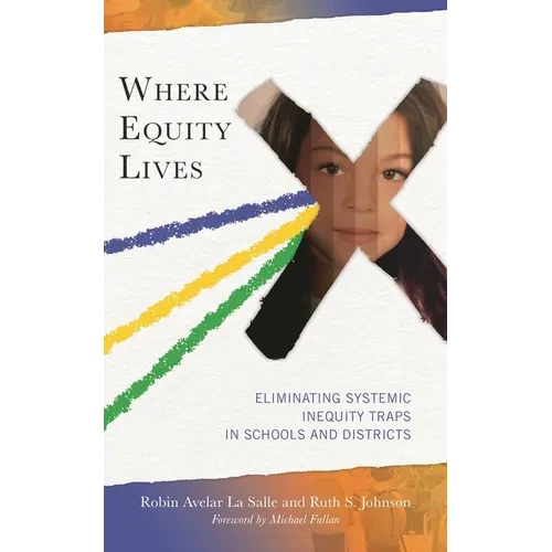 Where Equity Lives: Eliminating Systemic Inequity Traps in Schools and Districts - Hardcover