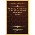 The Training Of The Memory In Art, And The Education Of The Artist (1914) - Paperback