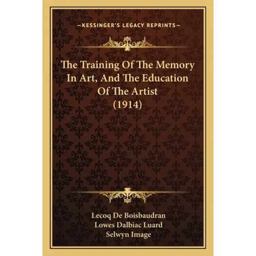 The Training Of The Memory In Art, And The Education Of The Artist (1914) - Paperback