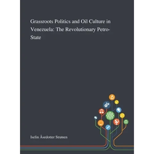 Grassroots Politics and Oil Culture in Venezuela: The Revolutionary Petro-State - Hardcover