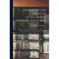 History of the House of Ochiltree of Ayrshire, Scotland: With the Genealogy of the Families of Those who Came to America and of Some of the Allied Fam - Paperback