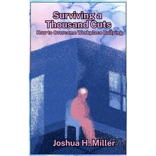 Surviving a Thousand Cuts: How to Overcome Workplace Bullying - Hardcover